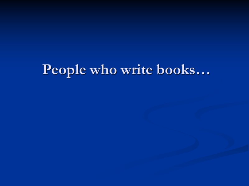 People who write books…